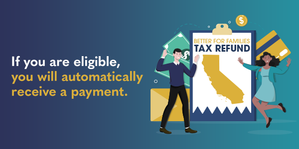 Better for Families Tax Refund: If you are eligible, you will automatically receive a payment